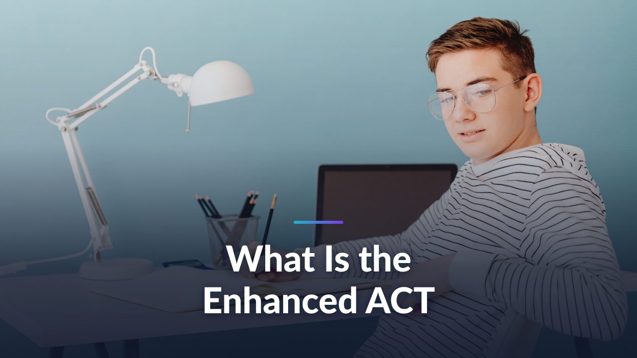 What Is the Enhanced ACT? The Complete 2026 Guide to the New Format