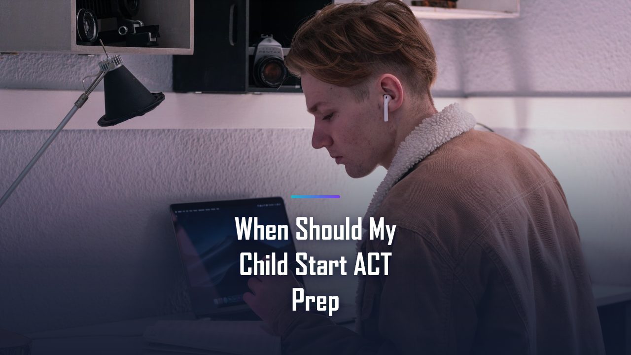 When Should My Child Start ACT Prep? The Complete 2026 Guide for Parents